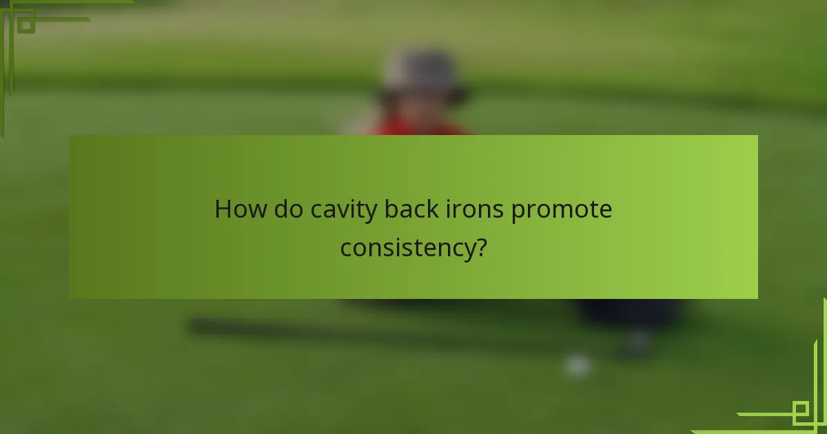 How do cavity back irons promote consistency?