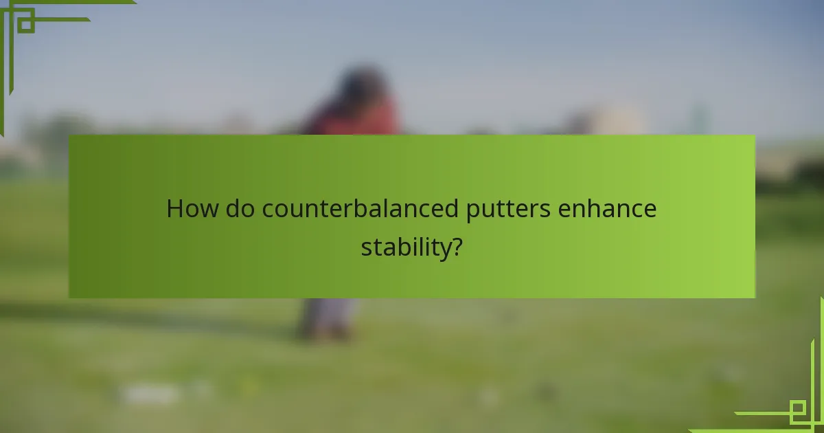 How do counterbalanced putters enhance stability?