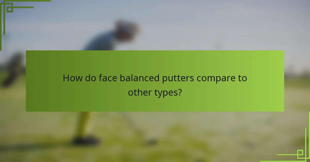How do face balanced putters compare to other types?