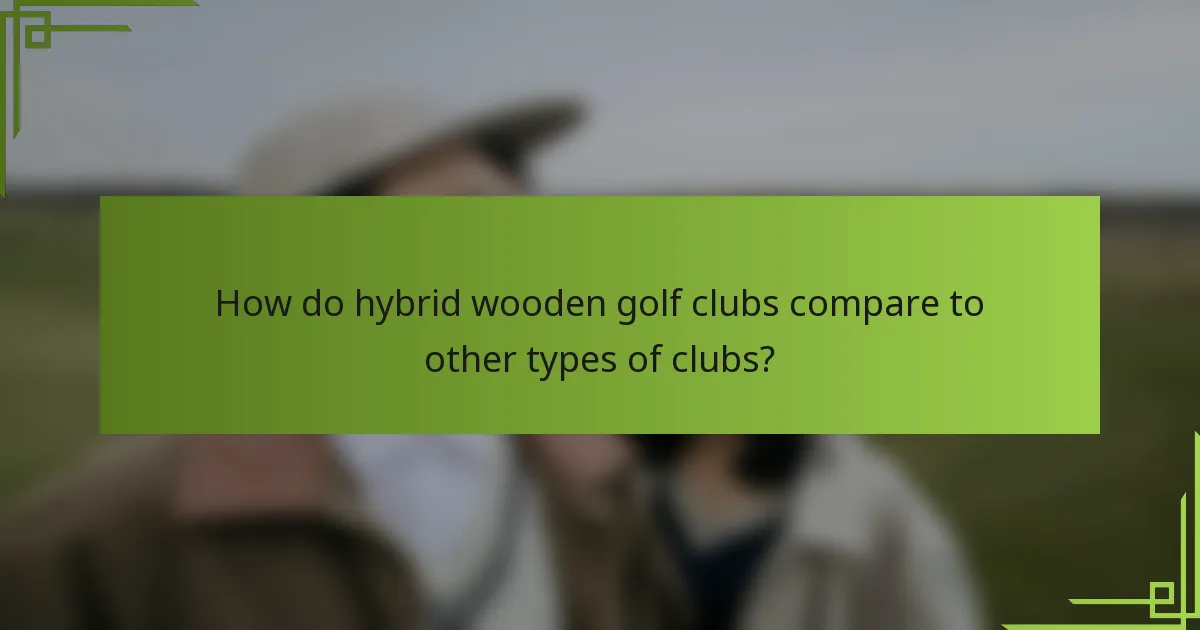 How do hybrid wooden golf clubs compare to other types of clubs?
