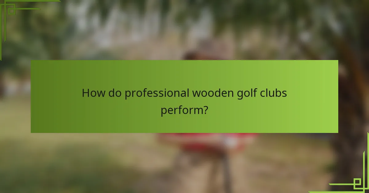 How do professional wooden golf clubs perform?