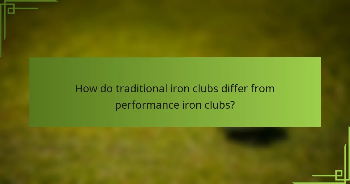 How do traditional iron clubs differ from performance iron clubs?