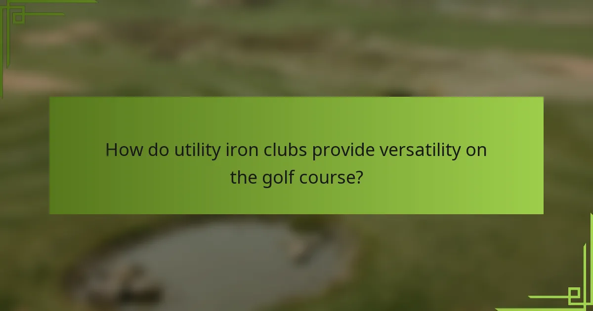 How do utility iron clubs provide versatility on the golf course?