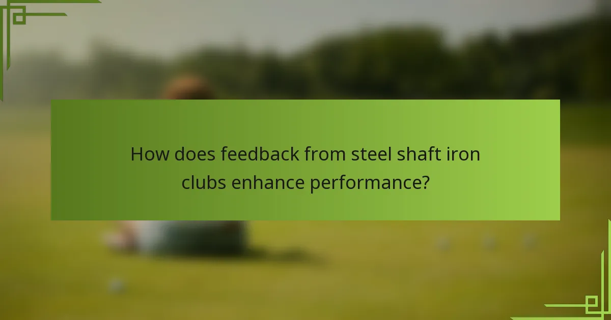 How does feedback from steel shaft iron clubs enhance performance?
