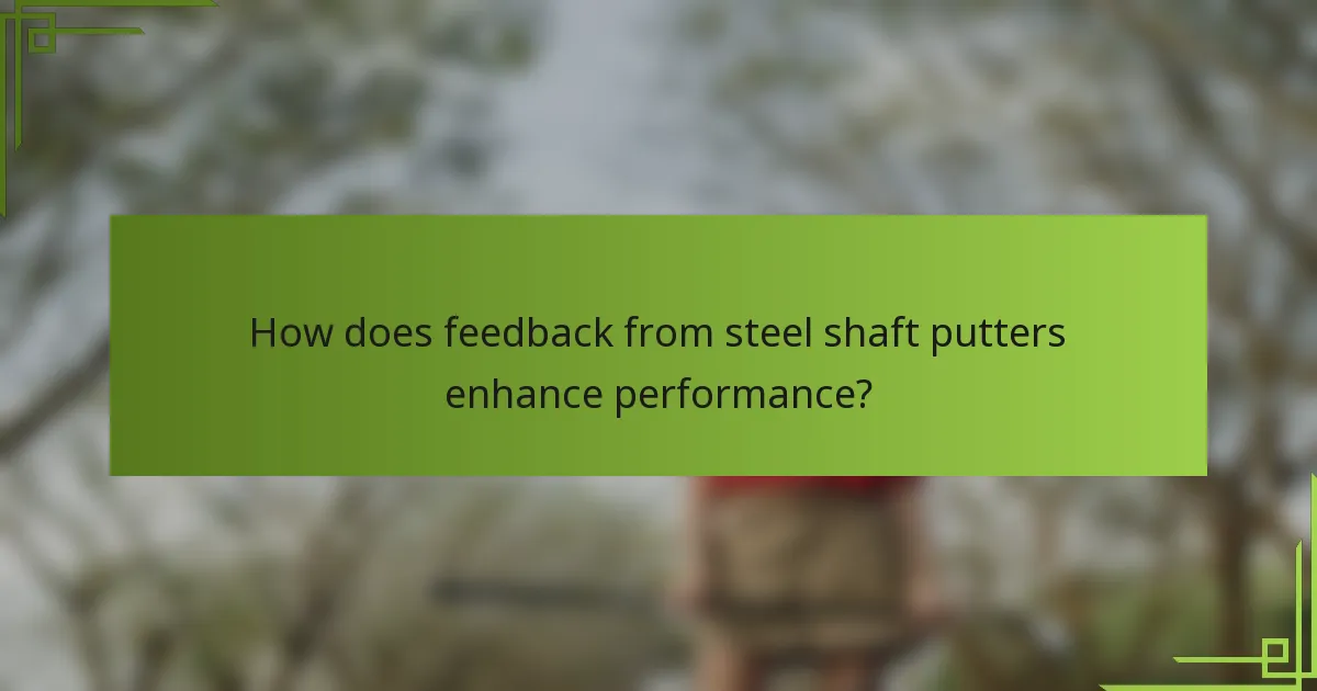 How does feedback from steel shaft putters enhance performance?
