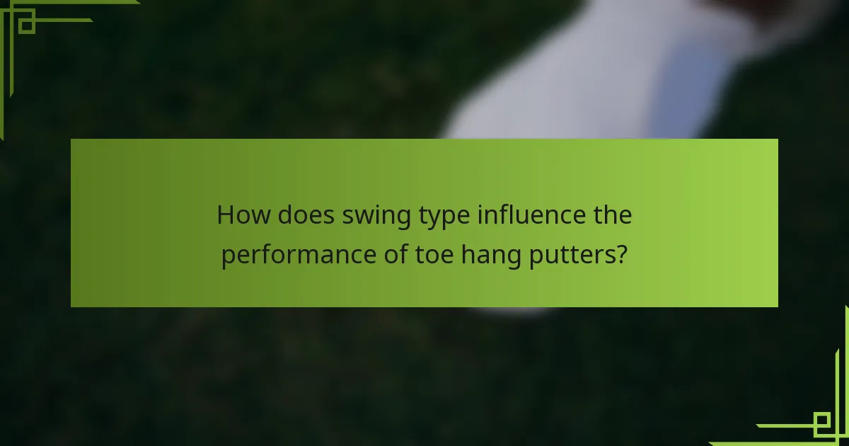 How does swing type influence the performance of toe hang putters?