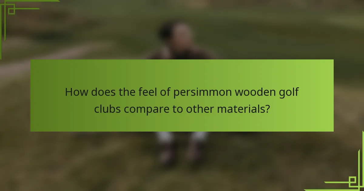 How does the feel of persimmon wooden golf clubs compare to other materials?