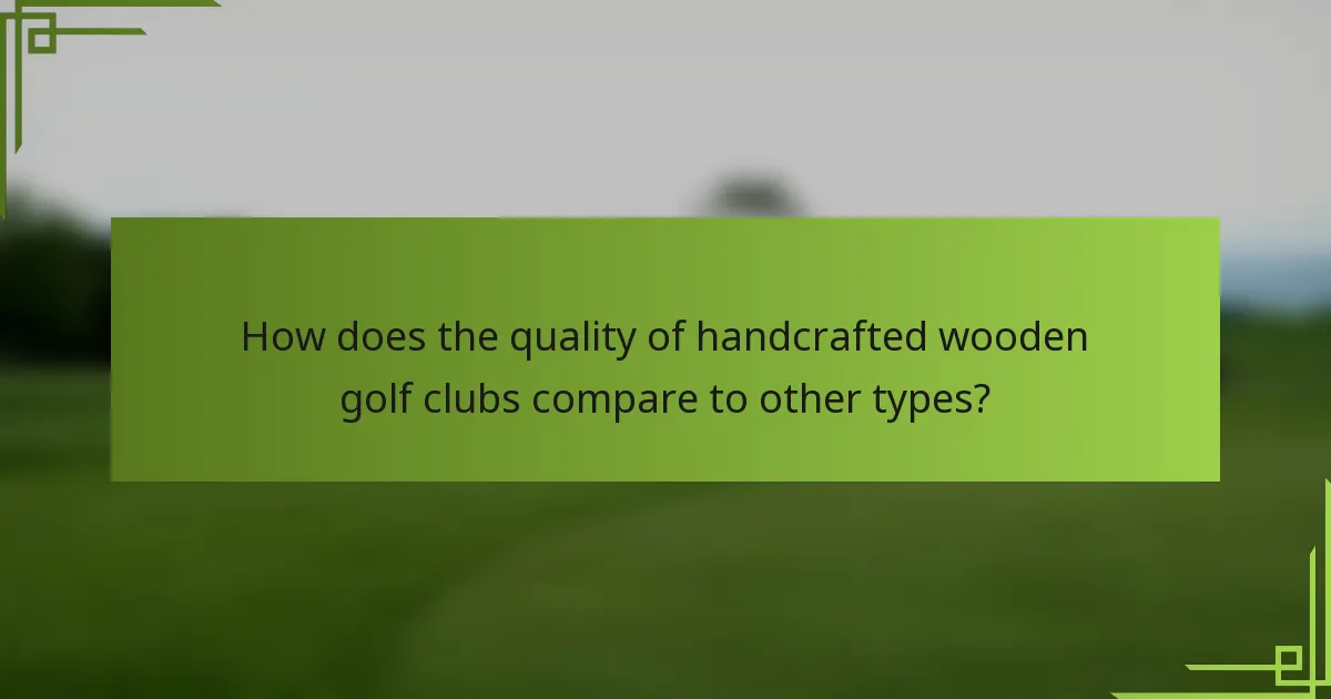 How does the quality of handcrafted wooden golf clubs compare to other types?