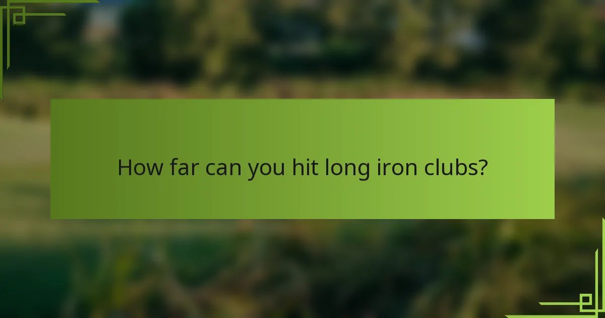 How far can you hit long iron clubs?