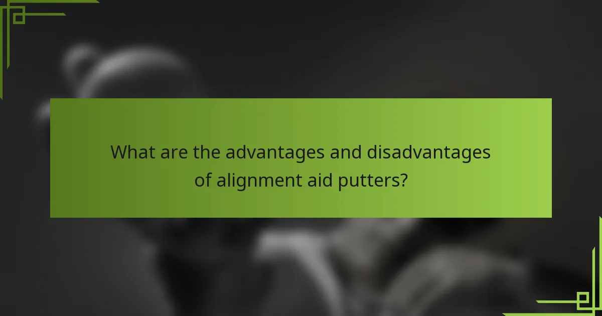 What are the advantages and disadvantages of alignment aid putters?
