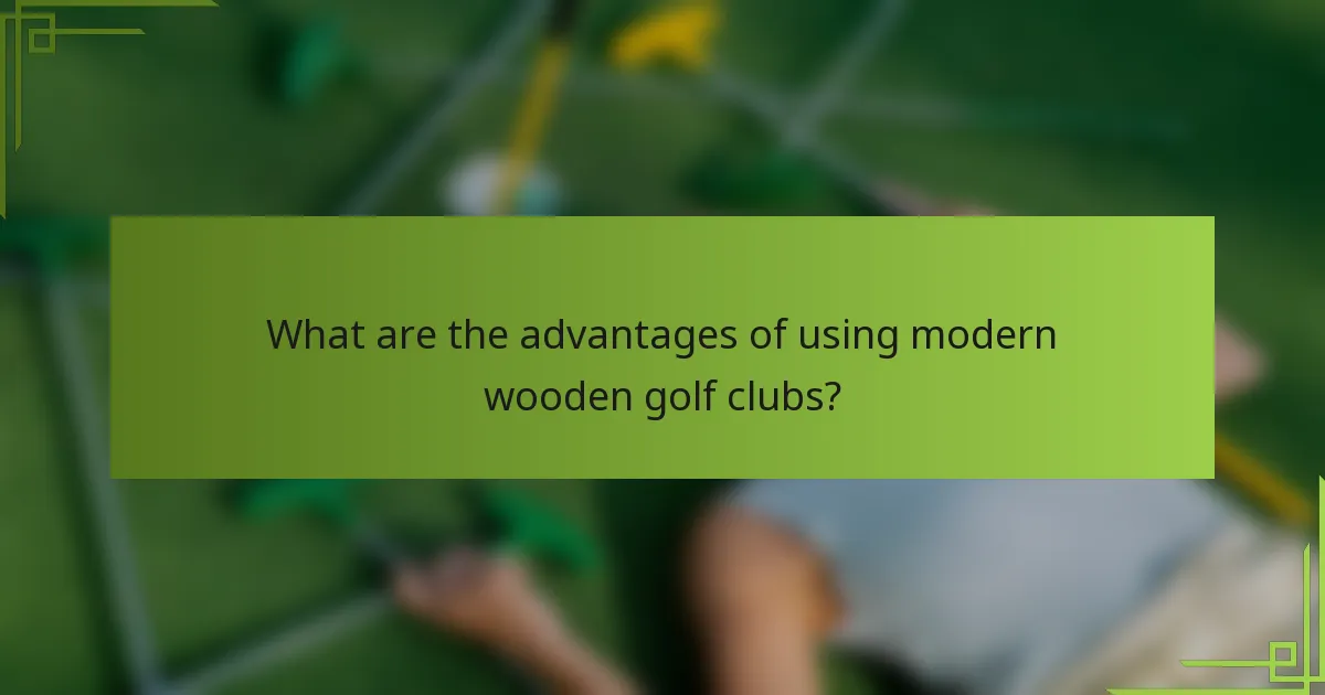 What are the advantages of using modern wooden golf clubs?