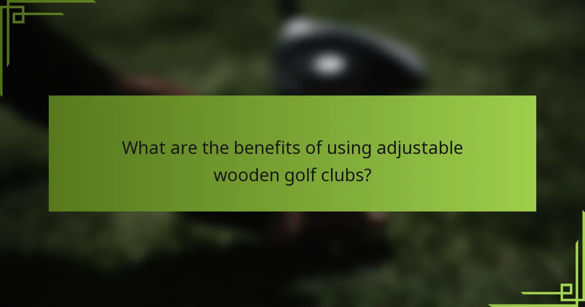 What are the benefits of using adjustable wooden golf clubs?
