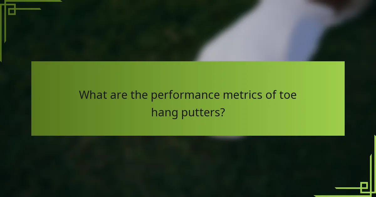 What are the performance metrics of toe hang putters?