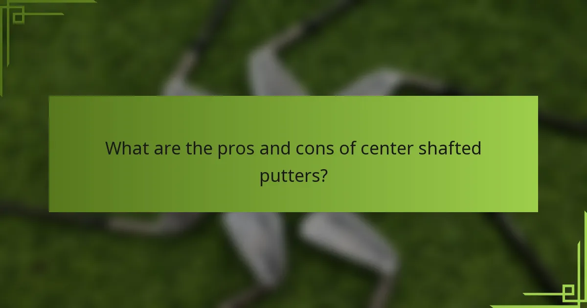 What are the pros and cons of center shafted putters?