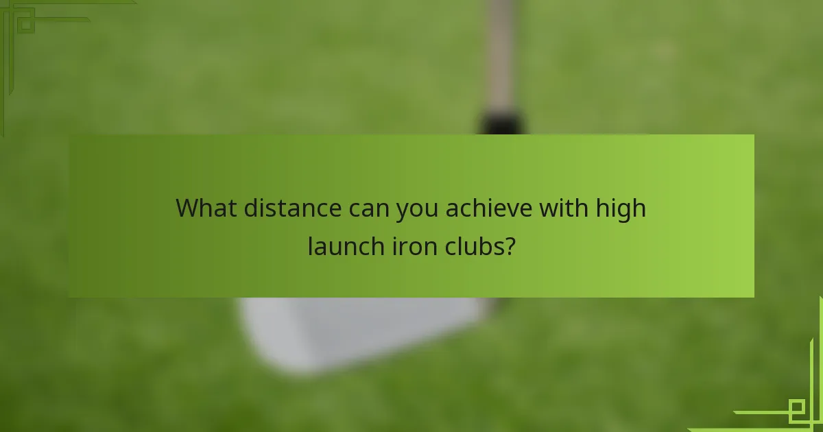 What distance can you achieve with high launch iron clubs?