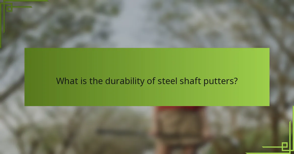 What is the durability of steel shaft putters?