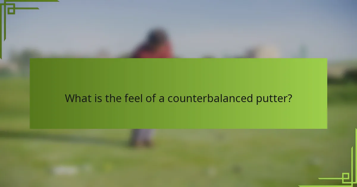 What is the feel of a counterbalanced putter?