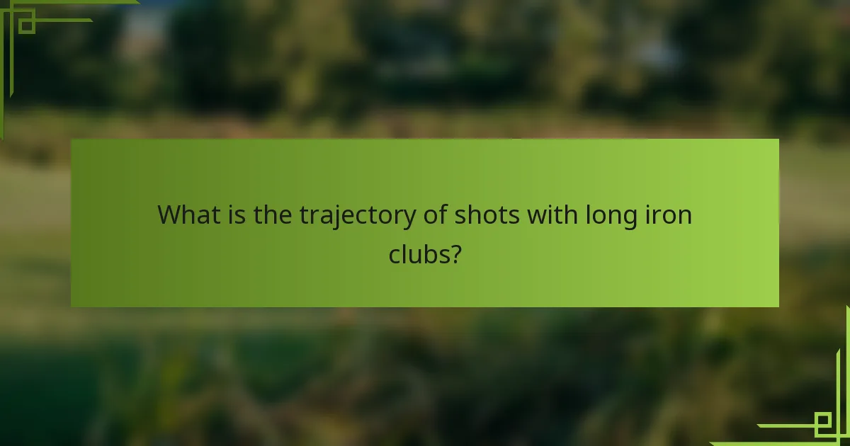 What is the trajectory of shots with long iron clubs?