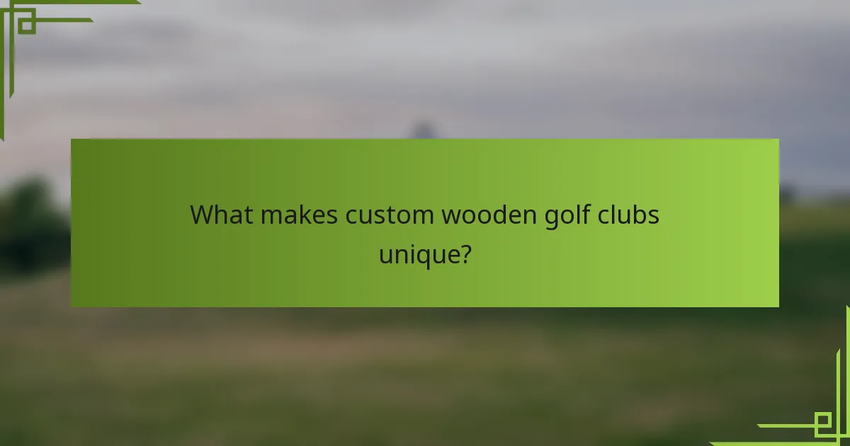 What makes custom wooden golf clubs unique?