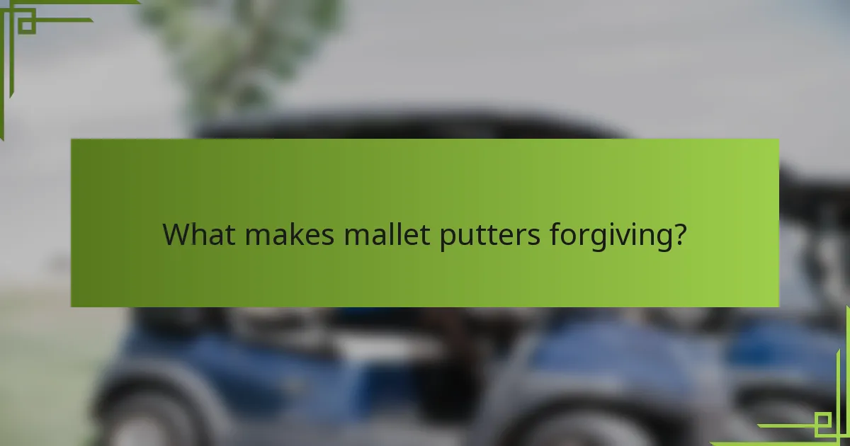 What makes mallet putters forgiving?