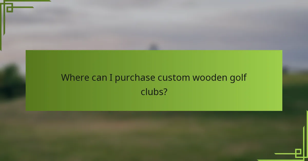 Where can I purchase custom wooden golf clubs?