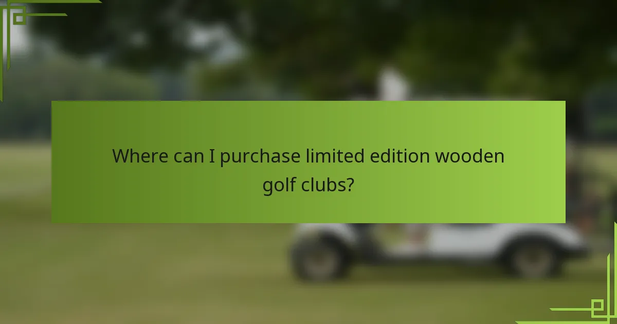 Where can I purchase limited edition wooden golf clubs?
