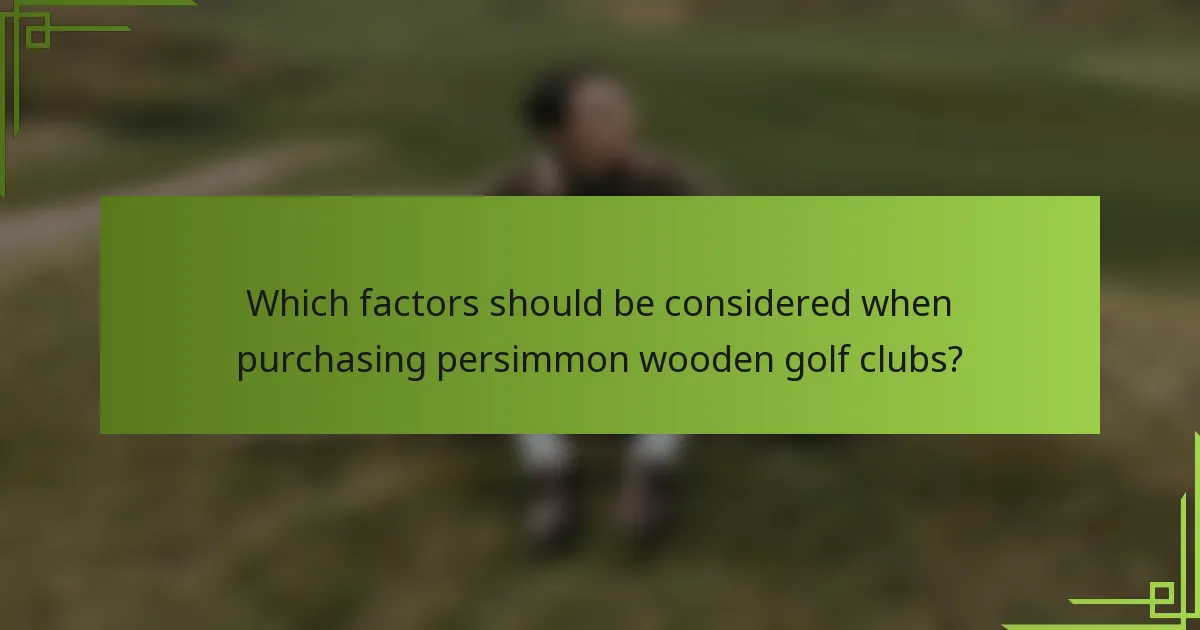Which factors should be considered when purchasing persimmon wooden golf clubs?