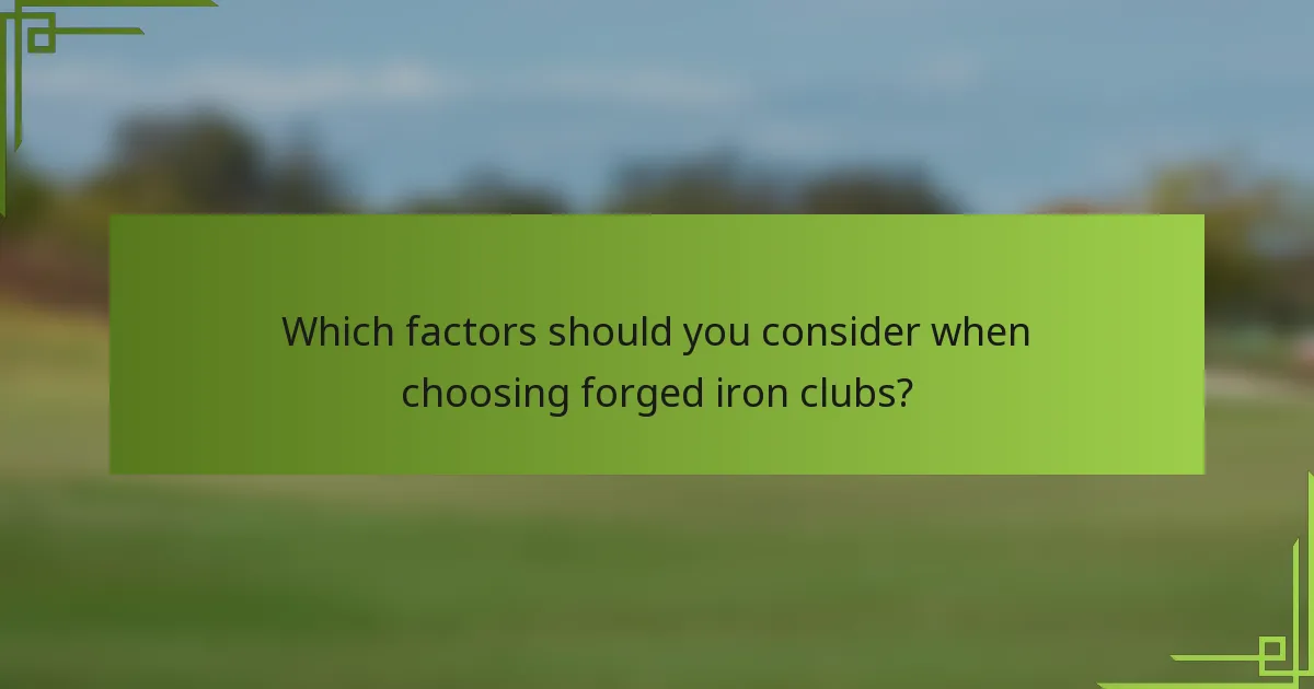 Which factors should you consider when choosing forged iron clubs?