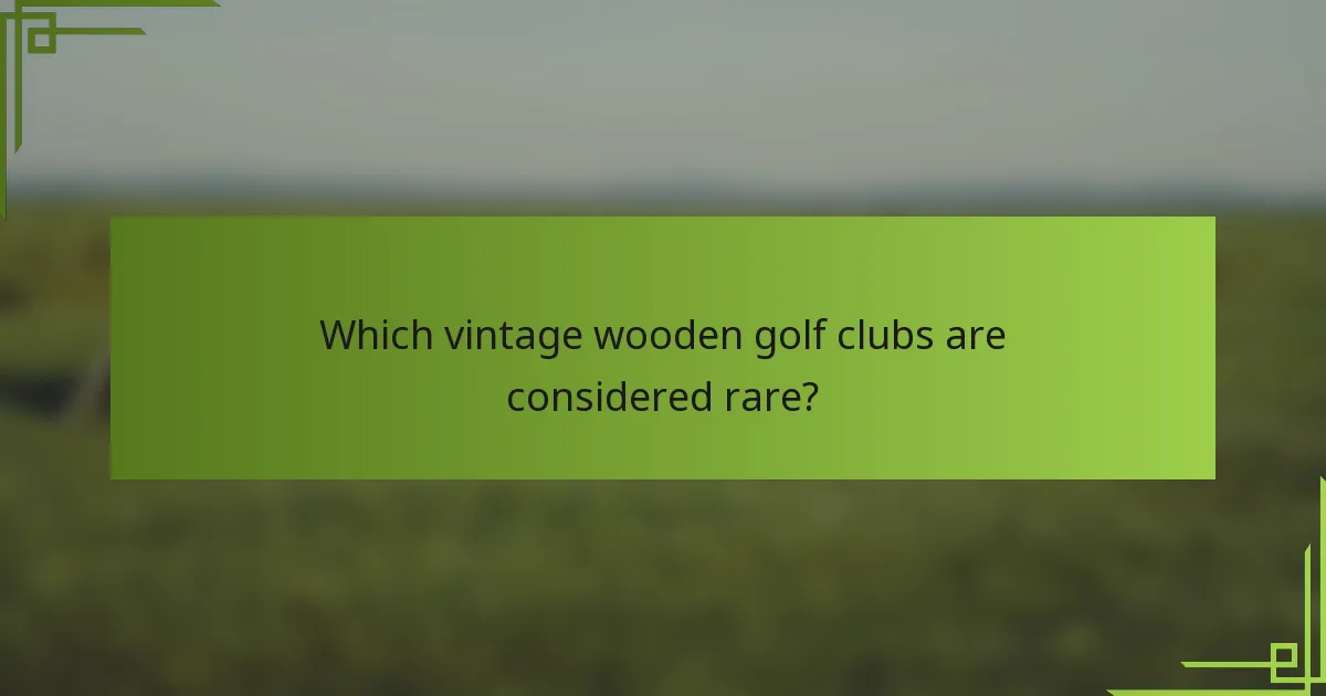 Which vintage wooden golf clubs are considered rare?