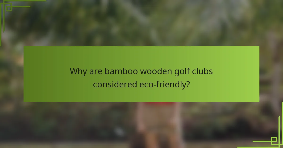 Why are bamboo wooden golf clubs considered eco-friendly?