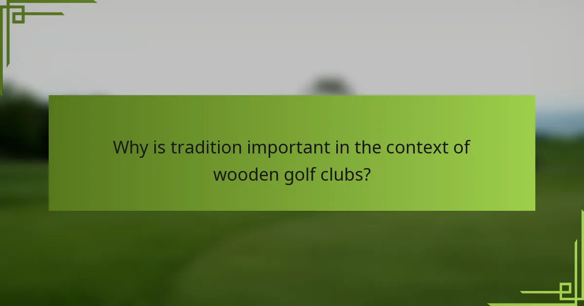 Why is tradition important in the context of wooden golf clubs?